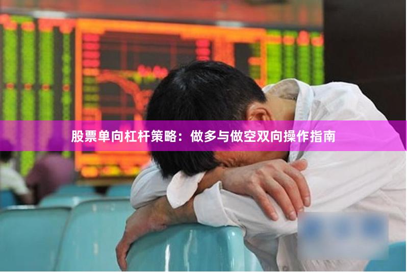 股票单向杠杆策略:做多与做空双向操作指南