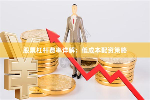 股票杠杆费率详解：低成本配资策略