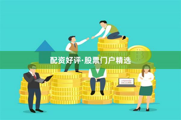 配资好评·股票门户精选