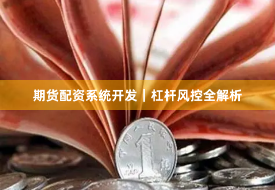 期货配资系统开发｜杠杆风控全解析